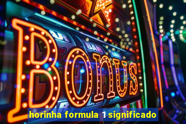 horinha formula 1 significado